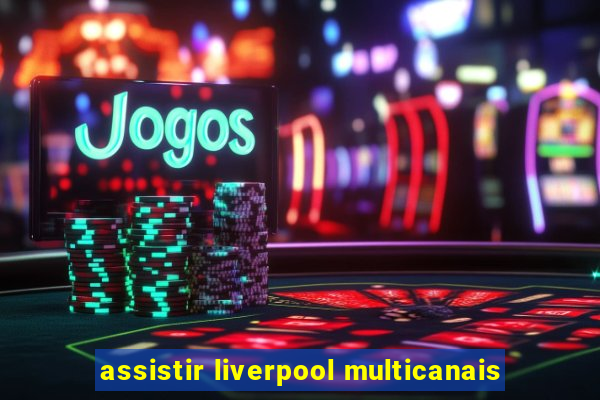 assistir liverpool multicanais